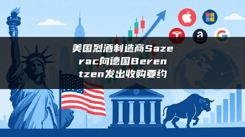 美国烈酒制造商Sazerac向德国Berentzen发出收购要约