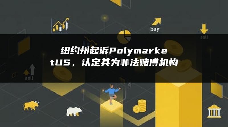 纽约州起诉 Polymarket US，认定其为非法赌博机构