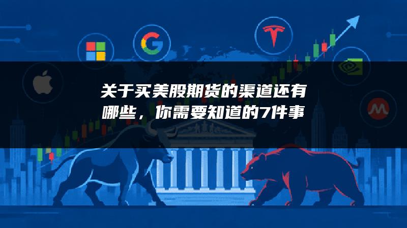 关于买美股期货的渠道还有哪些，你需要知道的7件事