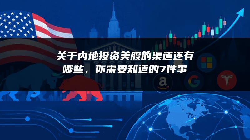 关于内地投资美股的渠道还有哪些，你需要知道的7件事
