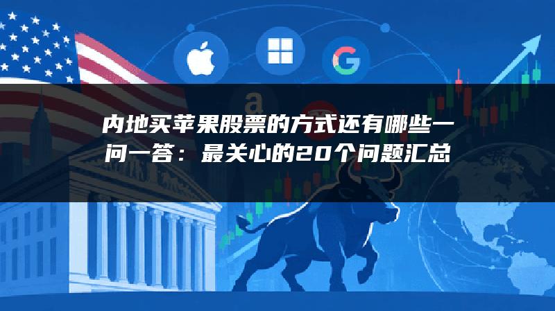 内地买苹果股票的方式还有哪些一问一答：最关心的20个问题汇总