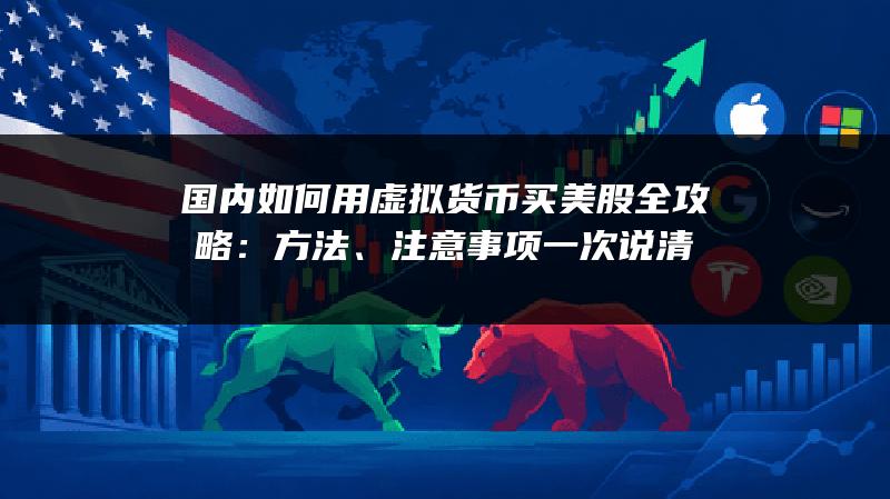 国内如何用虚拟货币买美股全攻略：方法、注意事项一次说清
