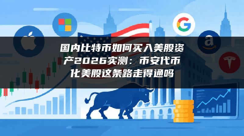 国内比特币如何买入美股资产2026实测：币安代币化美股这条路走得通吗