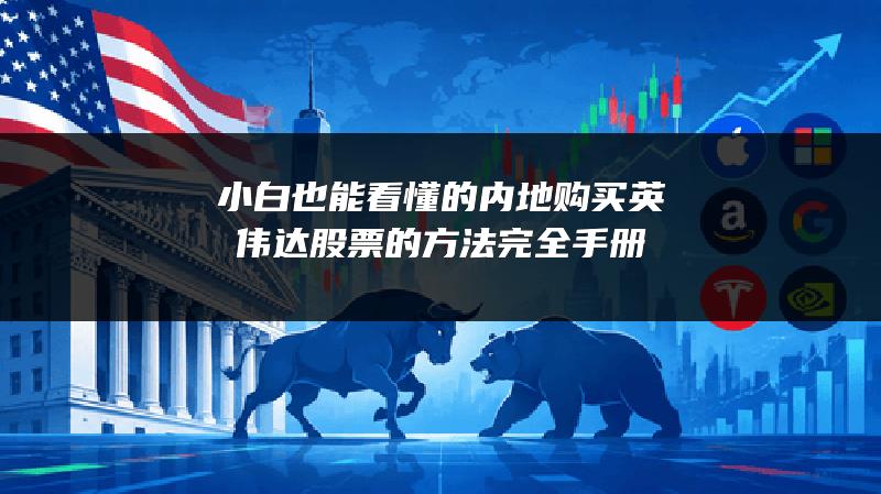 小白也能看懂的内地购买英伟达股票的方法完全手册