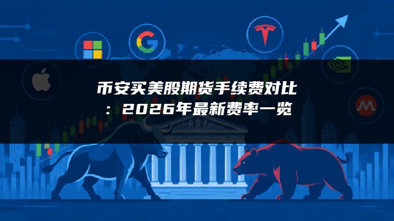 币安买美股期货手续费对比：2026年最新费率一览