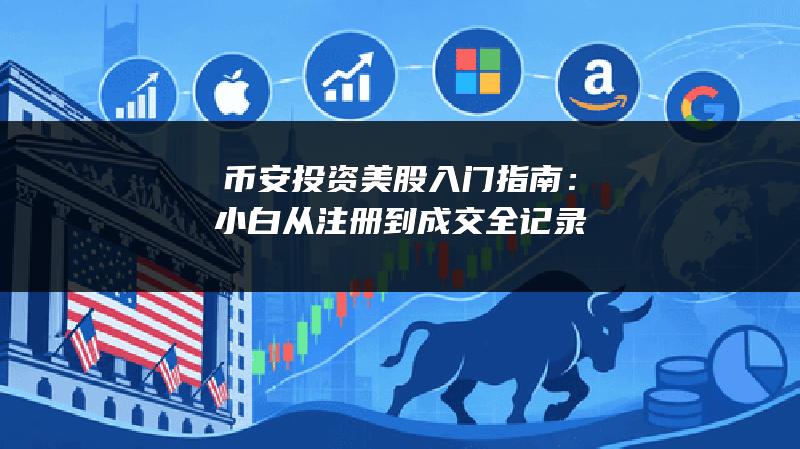 币安投资美股入门指南：小白从注册到成交全记录