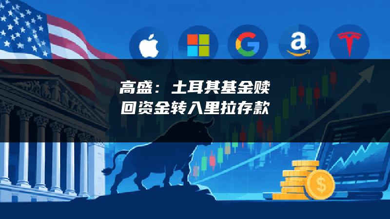高盛：土耳其基金赎回资金转入里拉存款