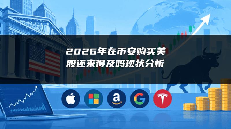 2026年在币安购买美股还来得及吗？现状分析